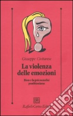 La Violenza delle emozioni. Bion e la psicoanalisi postbioniana libro