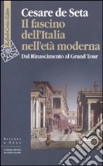 Il fascino dell'Italia nell'età moderna. Dal Rinascimento al Grand tour