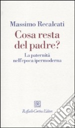 Cosa resta del padre? La paternità nell'epoca ipermoderna libro