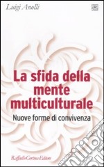 La sfida della mente multiculturale. Nuove forme di convivenza libro