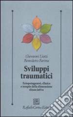 Sviluppi traumatici. Eziopatogenesi, clinica e terapia della dimensione dissociativa