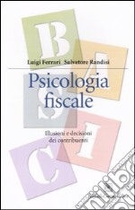 Psicologia fiscale. Illusioni e decisioni dei contribuenti libro