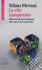 La vita inaspettata. Il fascino di un'evoluzione che non ci aveva previsto