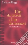 L'io dei filosofi e l'io dei narratori. Da Goethe a Proust libro di Poggi Stefano