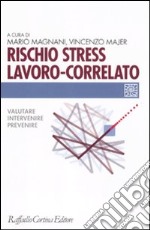 Rischio stress lavoro-correlato. Valutare, intervenire, prevenire libro