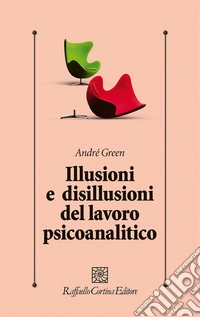Illusioni e disillusioni del lavoro psicoanalitico