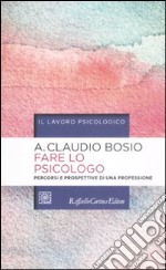 Fare lo psicologo. Percorsi e prospettive di una professione libro usato