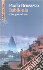 Babilonia. All'origine del mito libro