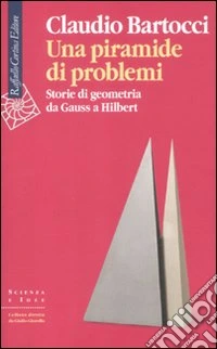 Una Piramide di problemi. Storie di geometrie da Gauss a Hilbert