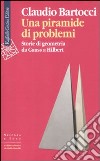 Una Piramide di problemi. Storie di geometrie da Gauss a Hilbert libro