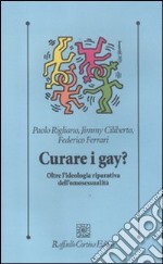 Curare i gay? Oltre l'ideologia riparativa dell'omosessualità libro