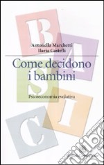 Come decidono i bambini. Psicoeconomia evolutiva libro