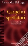 Carnefici e spettatori. La nostra indifferenza verso la crudeltà libro