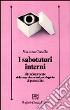 I sabotatori interni. Il funzionamento delle organizzazioni patologiche di personalità libro di Gazzillo Francesco