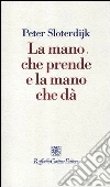 La mano che prende e la mano che dà libro di Sloterdijk Peter