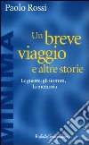 Un breve viaggio e altre storie. Le guerre, gli uomini, la memoria libro