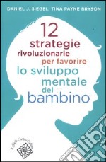 12 strategie rivoluzionarie per favorire lo sviluppo mentale del bambino