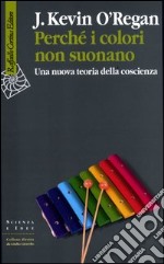 Perché i colori non suonano. Una nuova teoria della coscienza libro