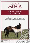 Il manuale Merck per la salute del cavallo. La guida medica più autorevole, completa e di facile consultazione per la salute e il benessere del cavallo libro