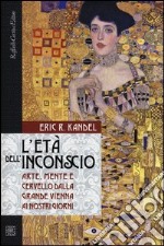 L'età dell'inconscio. Arte, mente e cervello dalla grande Vienna ai nostri giorni libro