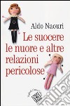 Le suocere, le nuore e altre relazioni pericolose libro di Naouri Aldo