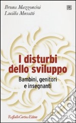 I disturbi dello sviluppo. Bambini, genitori, insegnanti libro