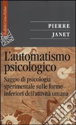 L'automatismo psicologico. Saggio di psicologia sperimentale sulle forme inferiori dell'attività umana libro