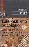 L'automatismo psicologico. Saggio di psicologia sperimentale sulle forme inferiori dell'attività umana libro