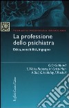 La professione dello psichiatra. Etica, sensibilità, ingegno libro