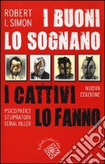 I buoni lo sognano i cattivi lo fanno. Psicopatici stupratori serial killer libro