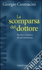 La scomparsa del dottore. Storia e cronaca di un'estinzione libro