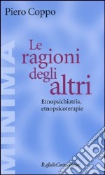 Le ragioni degli altri. Etnopsichiatria, etnopsicoterapie libro