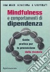 Mindfulness e comportamenti di dipendenza. Guida pratica per la prevenzione delle ricadute libro