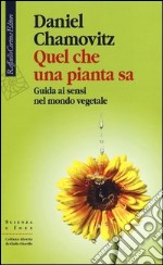 Quel che una pianta sa. Guida ai sensi nel mondo vegetale libro