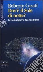 Dov'è il sole di notte? Lezioni atipiche di astronomia libro