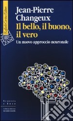 Il bello, il buono, il vero. Un nuovo approccio neuronale libro