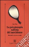 La psicoterapia nell'età del narcisismo. Modernità, scienza e società libro di Paris Joel