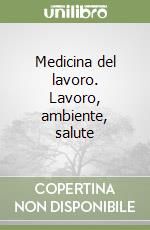 Medicina del lavoro. Lavoro, ambiente, salute