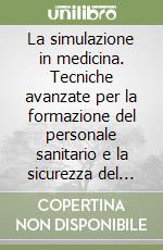 La simulazione in medicina. Tecniche avanzate per la formazione del personale sanitario e la sicurezza del paziente libro