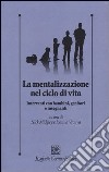 La mentalizzazione nel ciclo di vita. Interventi con bambini, genitorie insegnanti libro