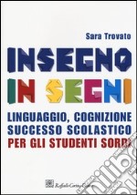 Insegno in segni. Linguaggio, cognizione, successo scolastico per gli studenti sordi libro