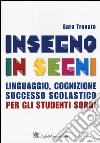 Insegno in segni. Linguaggio, cognizione, successo scolastico per gli studenti sordi libro di Trovato Sara