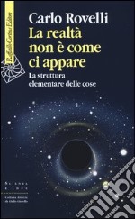 La realtà non è come ci appare. La struttura elementare delle cose libro