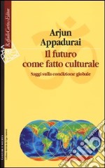 Il futuro come fatto culturale. Saggi sulla condizione globale libro