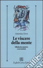 Le viscere della mente. Sillabario emotivo e narrazioni libro