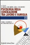 Psicologia della conciliazione tra lavoro e famiglia. Teoria e ricerche in organizzazione libro