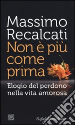 Non è più come prima. Elogio del perdono nella vita amorosa libro