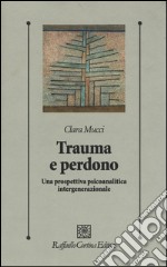 Trauma e perdono. Una prospettiva psicoanalitica intergenerazionale libro