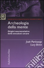 Archeologia della mente. Origini neuroevolutive delle emozioni umane libro