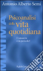 Psicoanalisi della vita quotidiana. L'umanità è in pericolo? libro